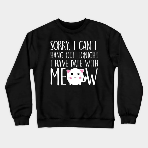 Sorry I can't hang out tonight I have date with meow Crewneck Sweatshirt by catees93